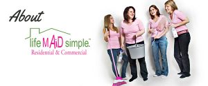 Life Maid Simple residential and commercial cleaning services.